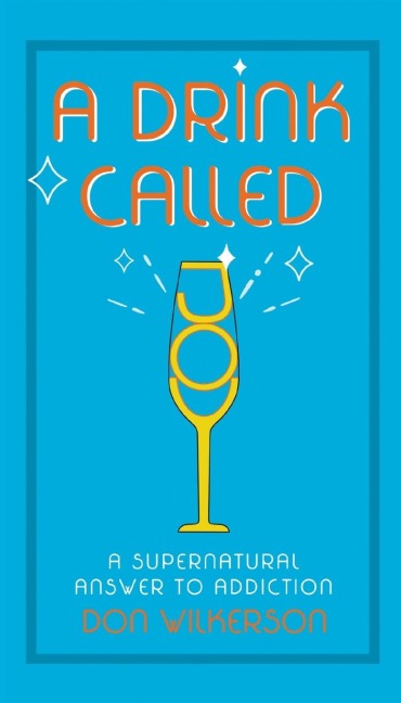A Drink Called Joy: The Supernatural Answer to Addiction