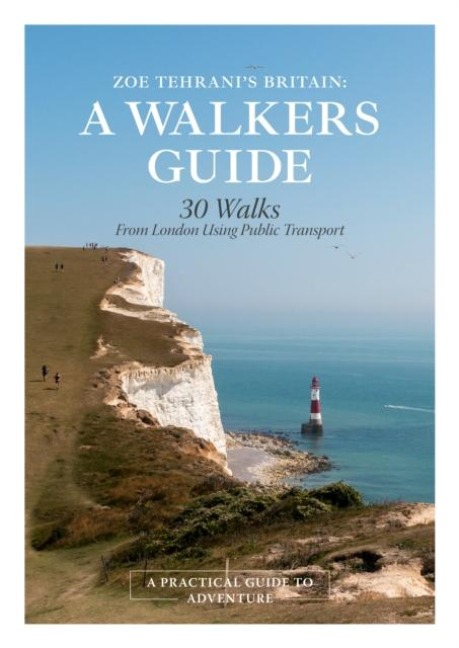Zoe Tehrani's Britain, A Walker's Guide: 30 Walks from London Using Public Transport