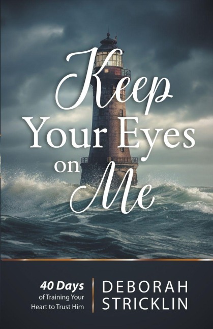 Keep Your Eyes on Me: Forty Days of Training Your Heart To Trust Him