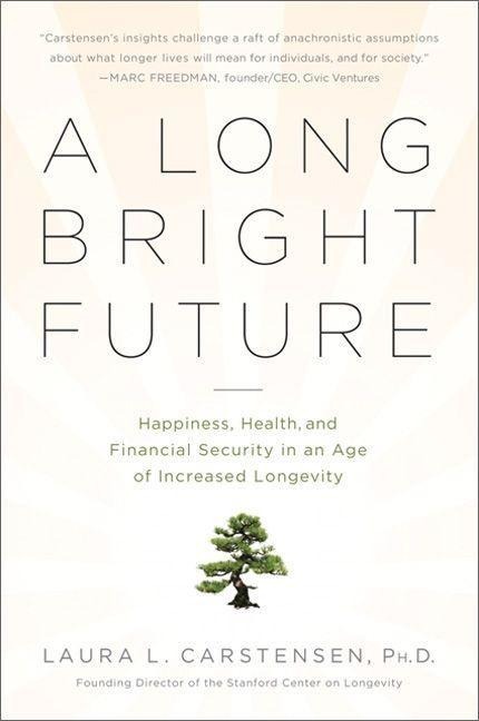 A Long Bright Future: Happiness, Health, and Financial Security in an Age of Increased Longevity