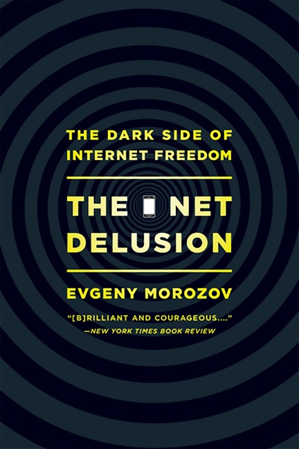 Net Delusion: The Dark Side of Internet Freedom