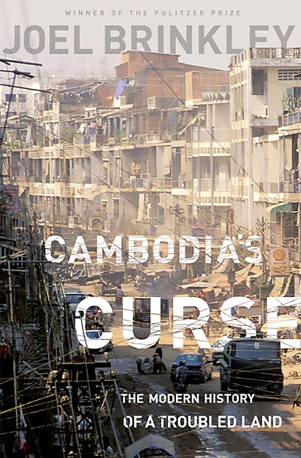 Cambodias Curse: The Modern History of a Troubled Land