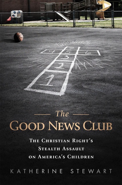 Good News Club: The Religious Rights Stealth Assault on Americas Children