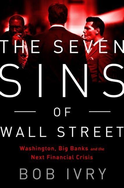 The Seven Sins of Wall Street: Big Banks, Their Washington Lackeys, and the Next Financial Crisis