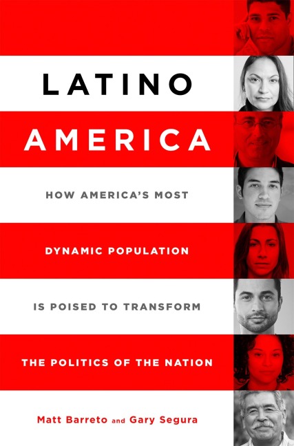 Latino America: How America's Most Dynamic Population Is Poised to Transform the Politics of the Nation