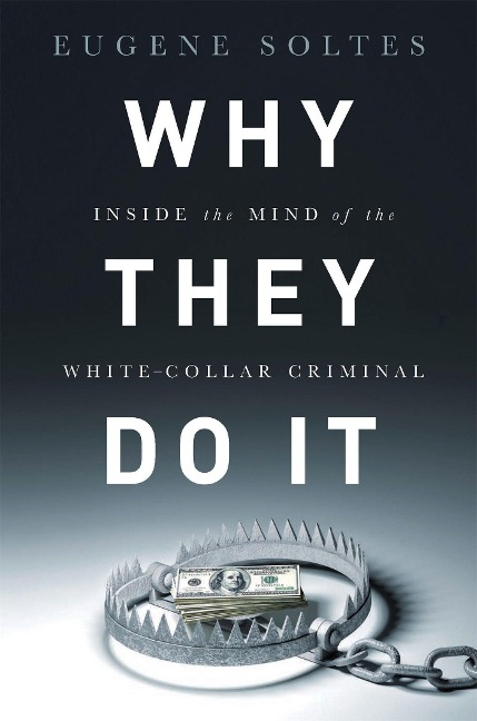 Why They Do It: Inside the Mind of the White-Collar Criminal
