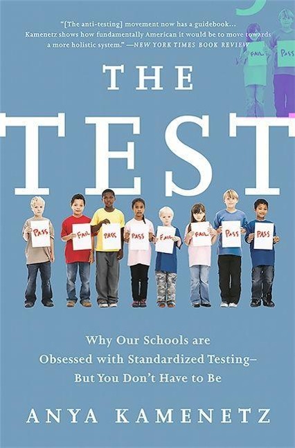 The Test: Why Our Schools Are Obsessed with Standardized Testing-But You Dont Have to Be