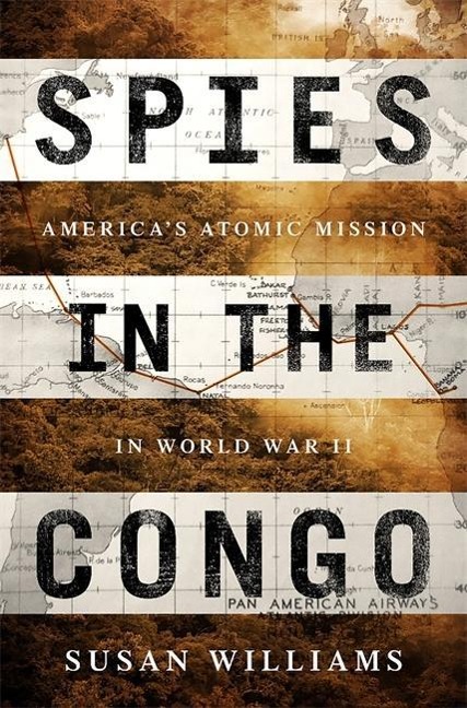 Spies in the Congo: Americas Atomic Mission in World War II