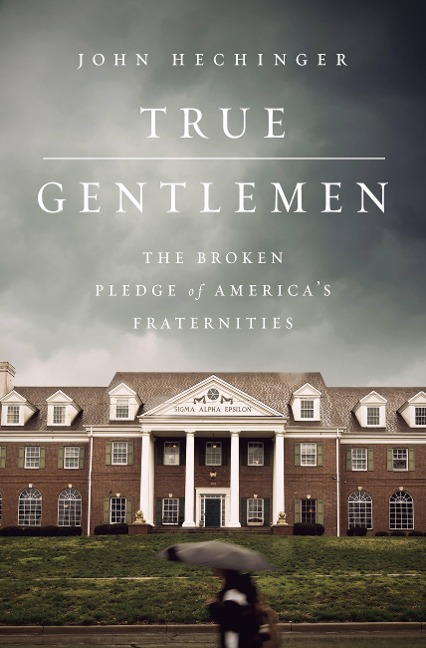 True Gentlemen: The Broken Pledge of Americas Fraternities