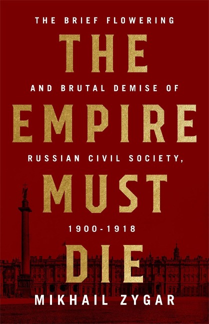 The Empire Must Die: Russia's Revolutionary Collapse, 1900-1917