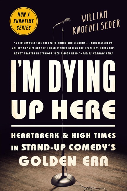 Im Dying Up Here: Heartbreak and High Times in Stand-Up Comedys Golden Era