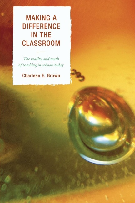 Making a Difference in the Classroom: The Reality and Truth of Teaching in Schools Today