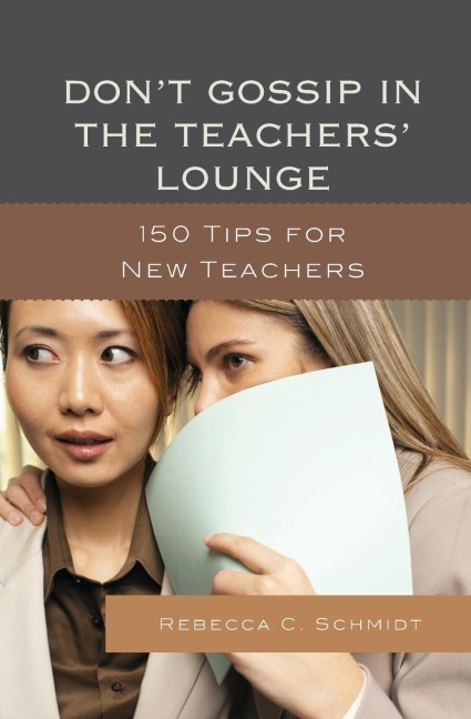 Dont Gossip in the Teachers Lounge: 150 Tips for New Teachers