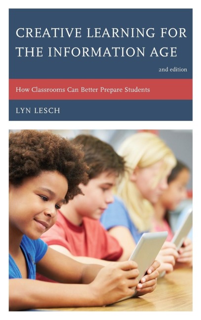 Creative Learning for the Information Age: How Classrooms Can Better Prepare Students