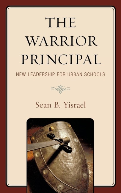 Warrior Principal: New Leadership for Urban Schools : New Leadership for Urban Schools