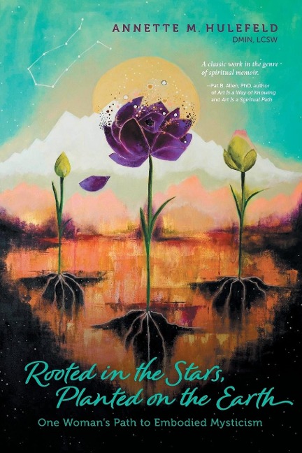 Rooted in the Stars, Planted on the Earth: One Womans Path to Embodied Mysticism