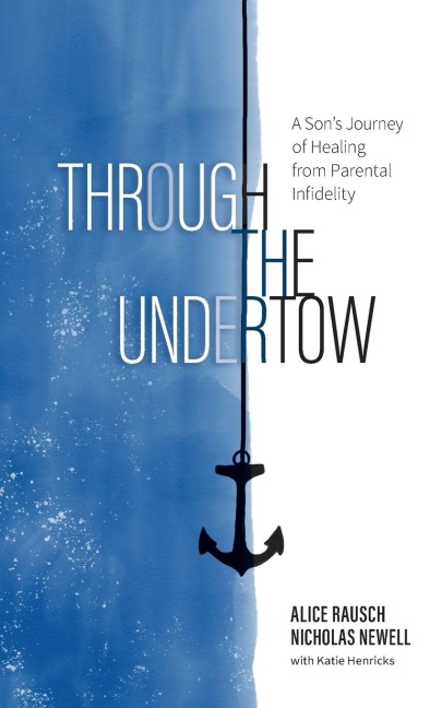 Through the Undertow: A Sons Journey of Healing from Parental Infidelity