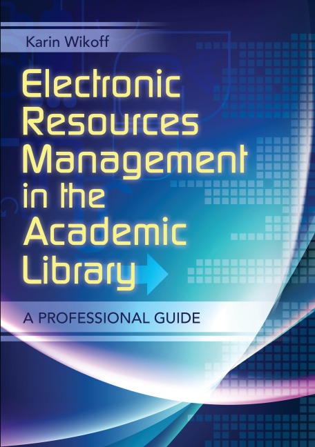 Electronics Resources Management in the Academic Library: A Professional Guide
