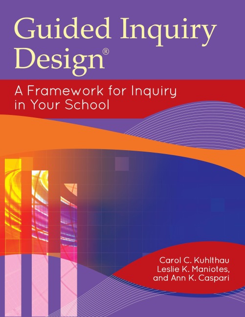Guided Inquiry Design: A Framework for Inquiry in Your School