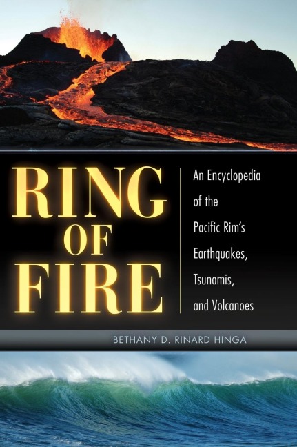 Ring of Fire: An Encyclopedia of the Pacific Rims Earthquakes, Tsunamis, and Volcanoes