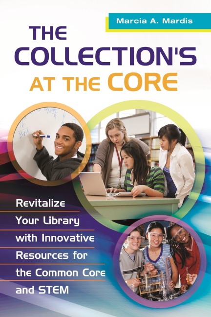 The Collections at the Core: Revitalize Your Library with Innovative Resources for the Common Core and Stem