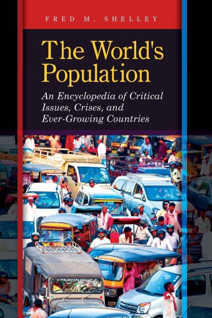 The Worlds Population: An Encyclopedia of Critical Issues, Crises, and Ever-Growing Countries
