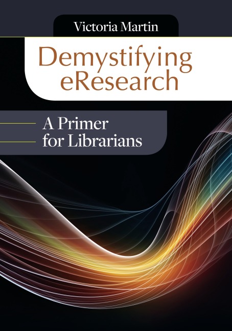 Demystifying Eresearch: A Primer for Librarians