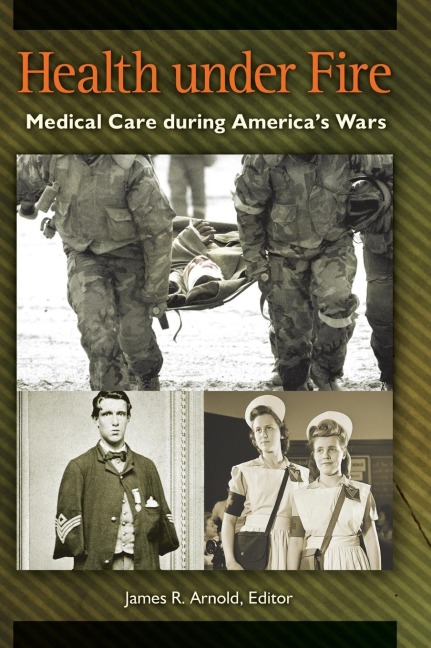 Health under Fire: Medical Care during Americas Wars