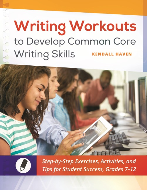 Writing Workouts to Develop Common Core Writing Skills: Step-by-Step Exercises, Activities, and Tips for Student Success, Grades 7âEUR12