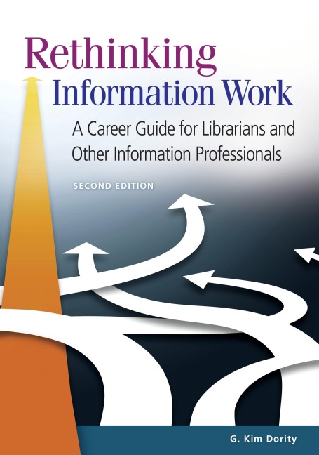 Rethinking Information Work: A Career Guide for Librarians and Other Information Professionals