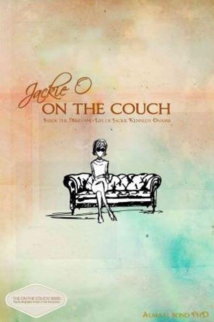 Jackie O on the Couch: Inside the Mind and Life of Jackie Kennedy Onassis