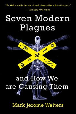 Seven Modern Plagues and How We Are Causing Them