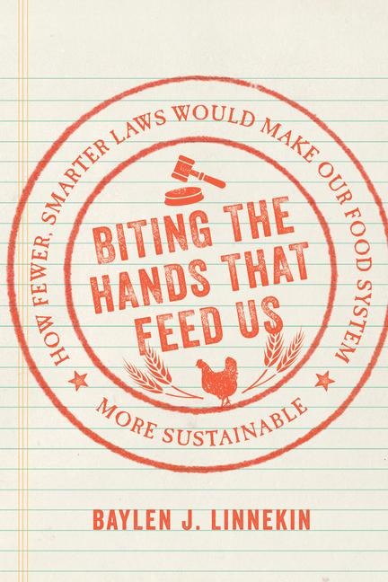 Biting the Hands that Feed Us: How Fewer, Smarter Laws Would Make Our Food System More Sustainable