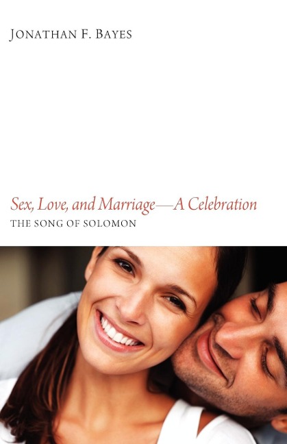 Sex, Love, and Marriage--A Celebration The Song of Solomon
