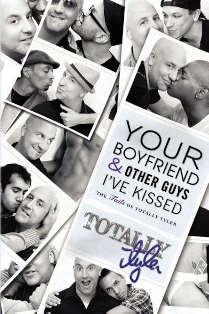 Your Boyfriend and Other Guys Ive Kissed: The Tails of Totally Tyler