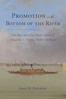 Promotion or the Bottom of the River: The Blue and Grey Naval Careers of Alexander F. Warley, South Carolinian