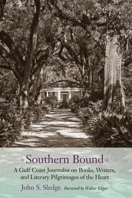 Southern Bound: A Gulf Coast Journalist on Books, Writers, and Literary Pilgrimages of the Heart