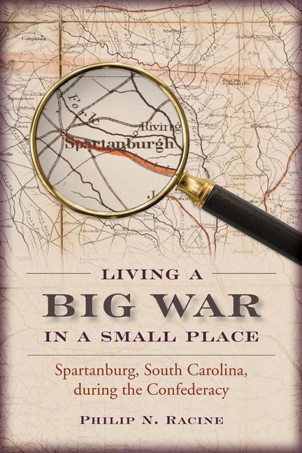 Living a Big War in a Small Place: Spartanburg, South Carolina, During the Confederacy