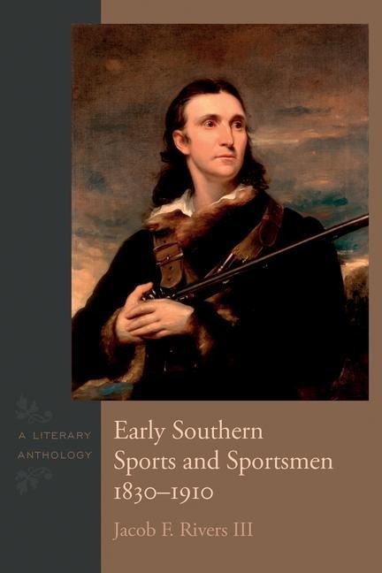Early Southern Sports and Sportsmen, 1830-1910: A Literary Anthology
