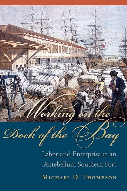 Working on the Dock of the Bay: Labor and Enterprise in an Antebellum Southern Port