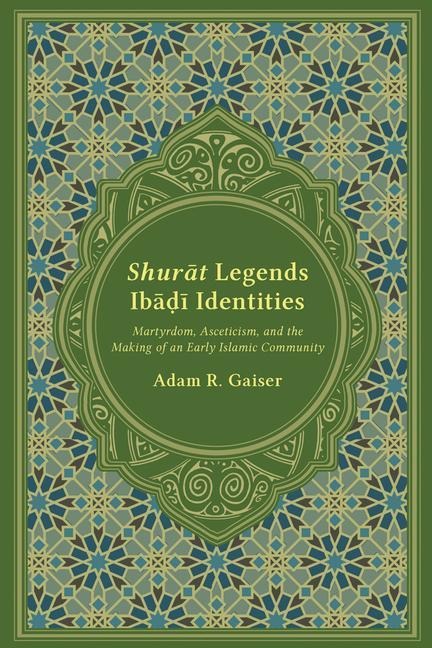 Shurat Legends, Ibadi Identities: Martyrdom, Asceticism, and the Making of an Early Islamic Community