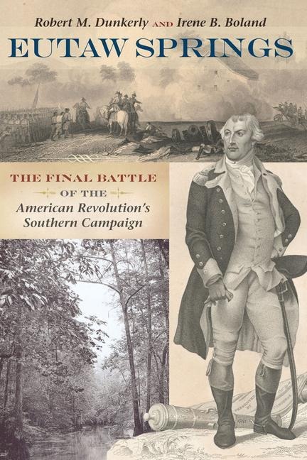 Eutaw Springs: The Final Battle of the American Revolutions Southern Campaign