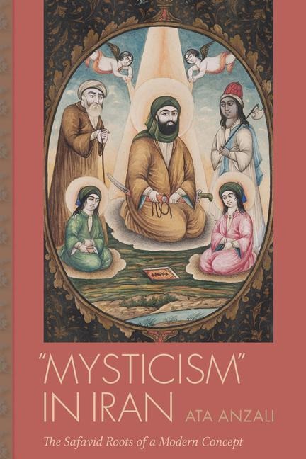 "Mysticism" in Iran: The Safavid Roots of a Modern Concept