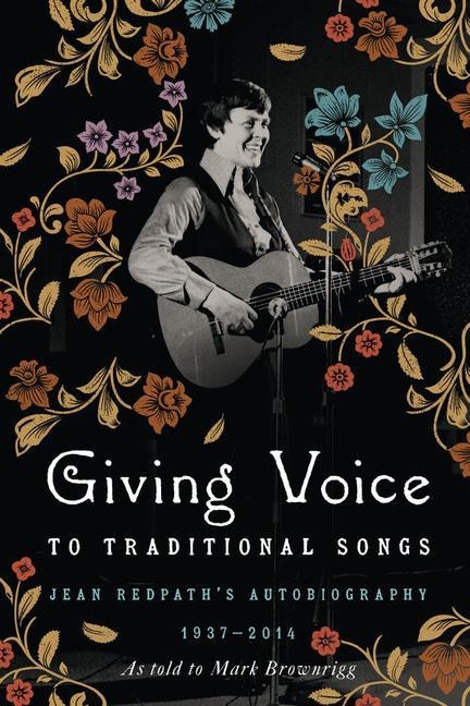 Giving Voice to Traditional Songs: Jean Redpaths Autobiography, 1937-2014