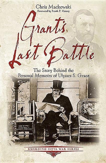 Grants Last Battle: The Story Behind the Personal Memoirs of Ulysses S. Grant