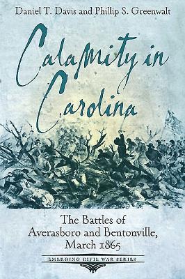 Calamity in Carolina: The Battles of Averasboro and Bentonville, March 1865