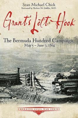 Grants Left Hook: The Bermuda Hundred Campaign, May 5-June 7, 1864