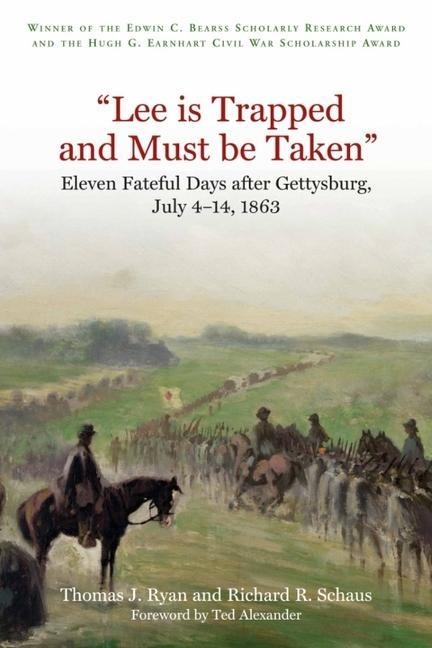 Lee Is Trapped and Must Be Taken: Eleven Fateful Days After Gettysburg, July 4-14, 1863