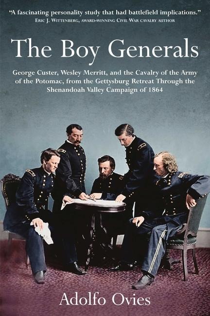 The Boy Generals, Volume 2: George Custer, Wesley Merritt, and the Cavalry of the Army of the Potomac, from the Gettysburg Retreat Through the Shenandoah Valley Campaign of 1864