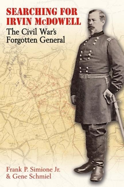 Searching for Irvin McDowell: The Civil Wars Forgotten General